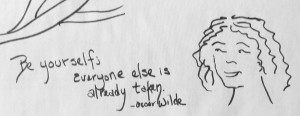 Oscar Wilde: Be yourself. Everyone else is taken.